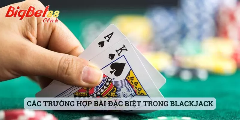 Bài Blackjack online Các trường hợp bài đặc biệt trong Blackjack
